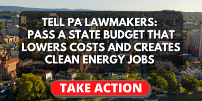 Tell PA Lawmakers: Pass a State Budget that Lowers Costs and Creates Clean Energy Jobs 